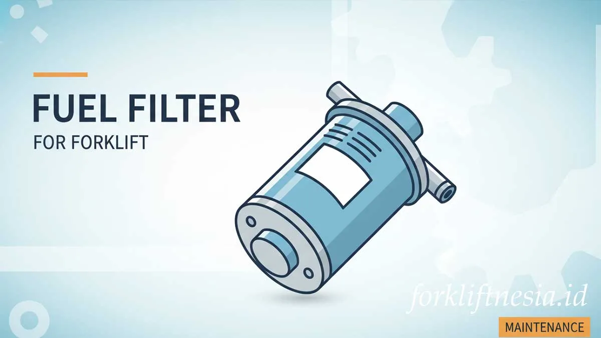Filter Solar Forklift: Ciri Rusak, Kode Part, & Cara Ganti Anti-Masuk Angin